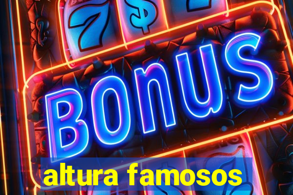 altura famosos